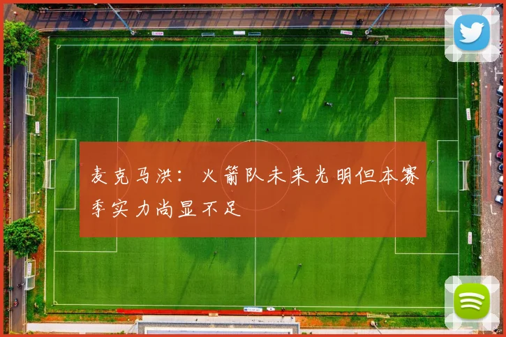 麦克马洪：火箭队未来光明但本赛季实力尚显不足