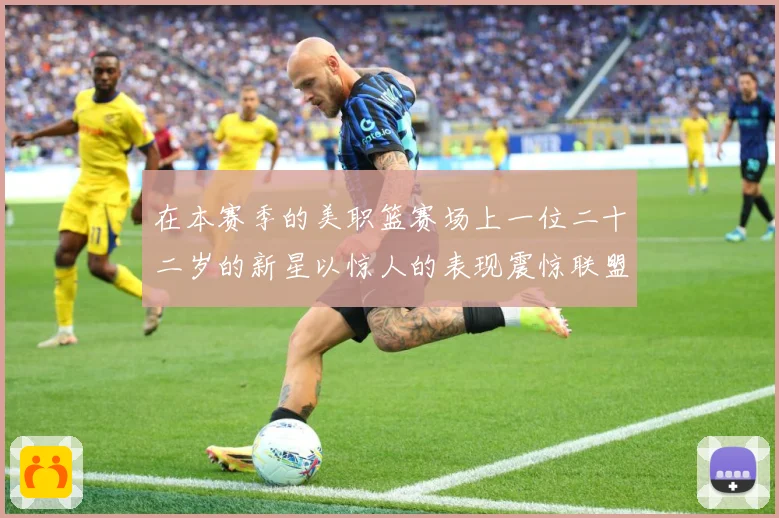 在本赛季的美职篮赛场上一位二十二岁的新星以惊人的表现震惊联盟赛场复盘
