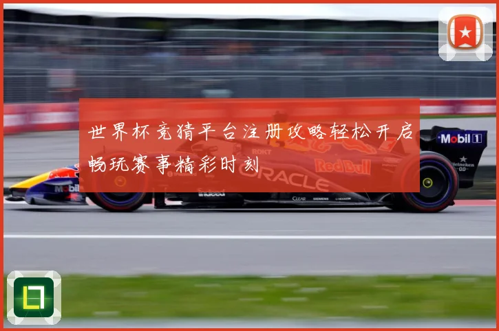世界杯竞猜平台注册攻略轻松开启畅玩赛事精彩时刻