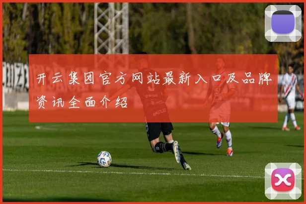 开云集团官方网站最新入口及品牌资讯全面介绍
