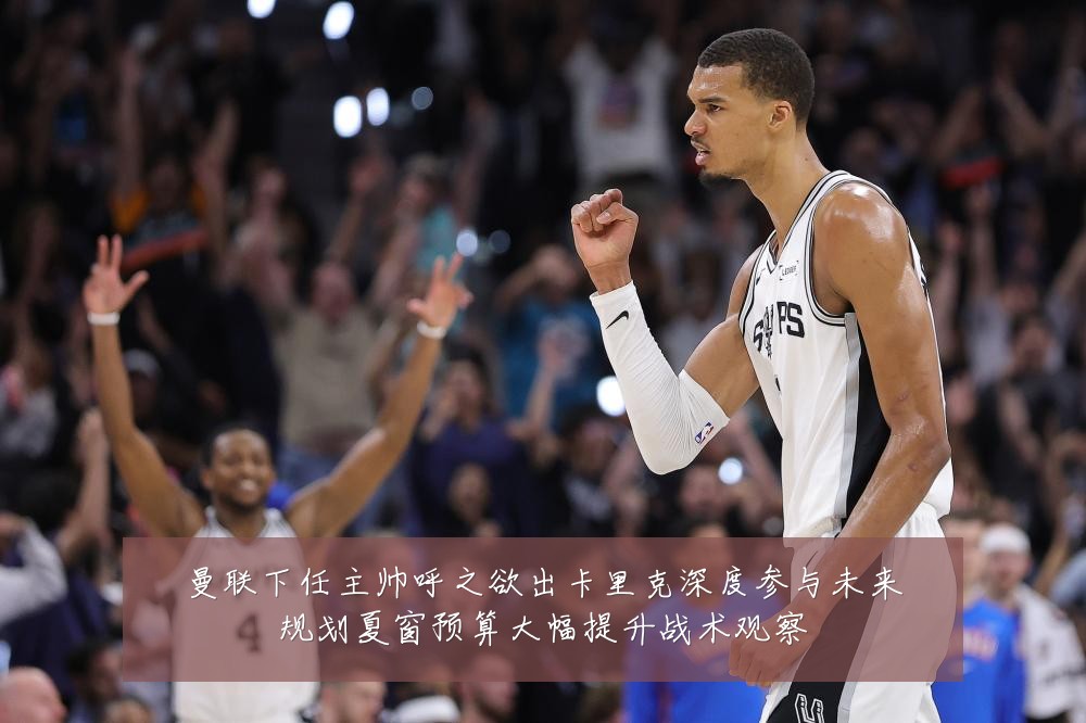 曼联下任主帅呼之欲出卡里克深度参与未来规划夏窗预算大幅提升战术观察