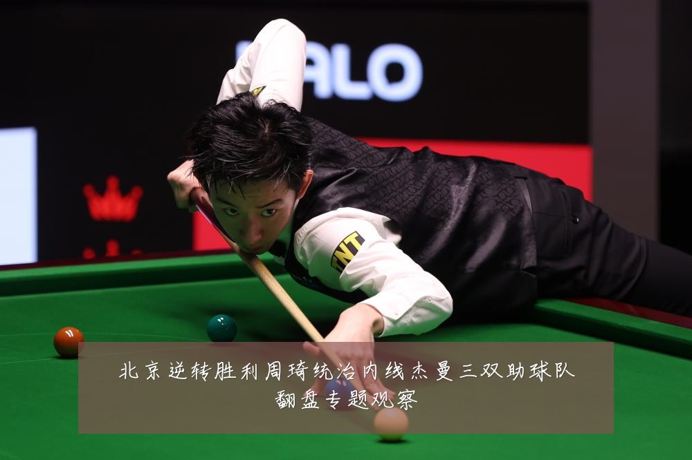 北京逆转胜利周琦统治内线杰曼三双助球队翻盘专题观察