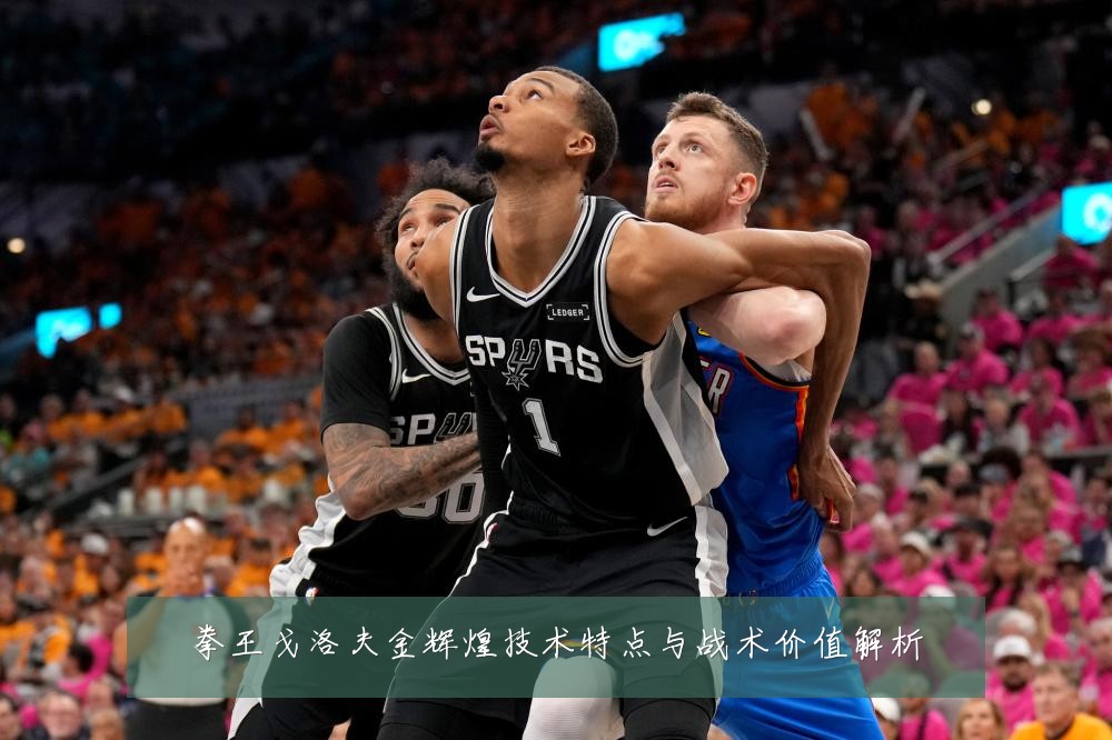 拳王戈洛夫金辉煌技术特点与战术价值解析