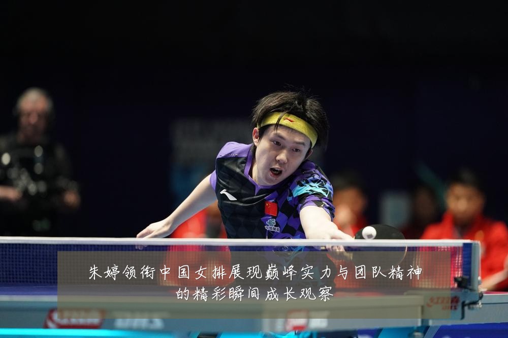 朱婷领衔中国女排展现巅峰实力与团队精神的精彩瞬间成长观察